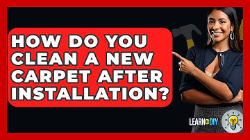 How Do You Clean A New Carpet After Installation? - LearnToDIY360.com