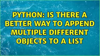 Python: is there a better way to append multiple different objects to a list (2 Solutions!!)