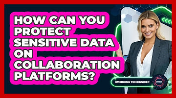 How Can You Protect Sensitive Data On Collaboration Platforms? - Emerging Tech Insider