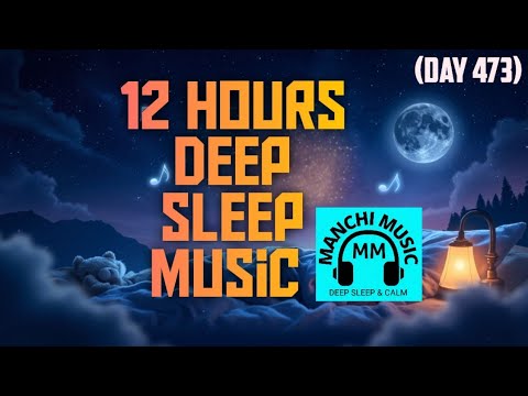 Day 473 12 HOURS Deep Sleep Music Insomnia Stress Relief Calming 432Hz Healing Music