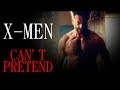 X-Men || Can&#39;t Pretend