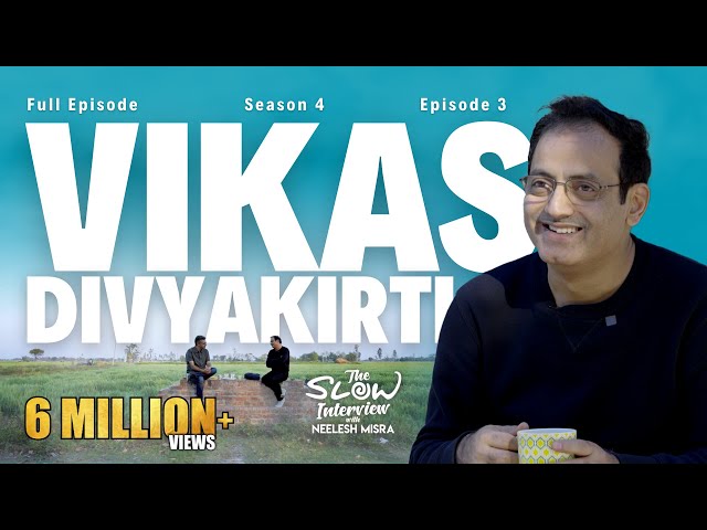 Vikas Divyakirti | Season 4 | Episode 3 | The Slow Interview with Neelesh Misra @vikasdivyakirti class=