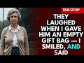 They laughed when I gave him an empty gift bag — and said, "Was there supposed to be something i...