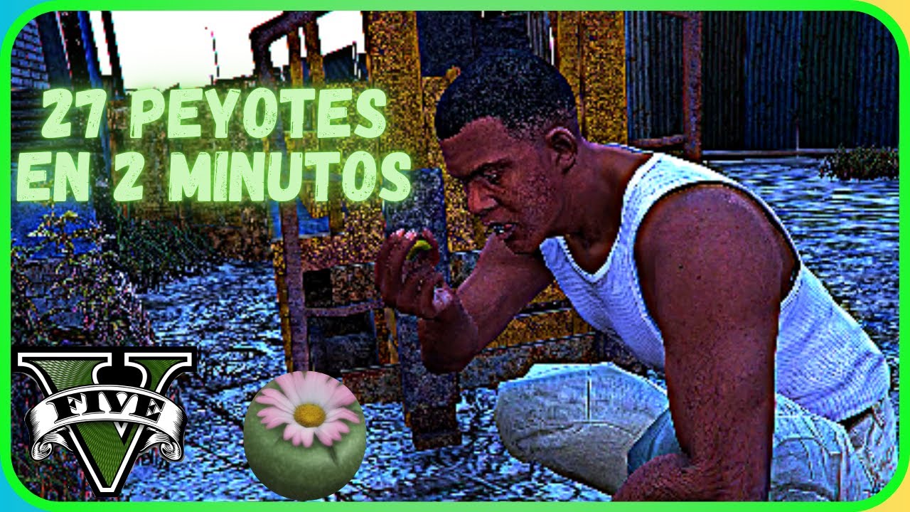 DONDE ENCONTRAR LOS PEYOTES DEL GTA V HISTORIA