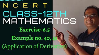 NCERT || CLASS 12th- Maths ||  Chapter 6(Exer. 6.5) | Example 40, 41 || Application of Derivative