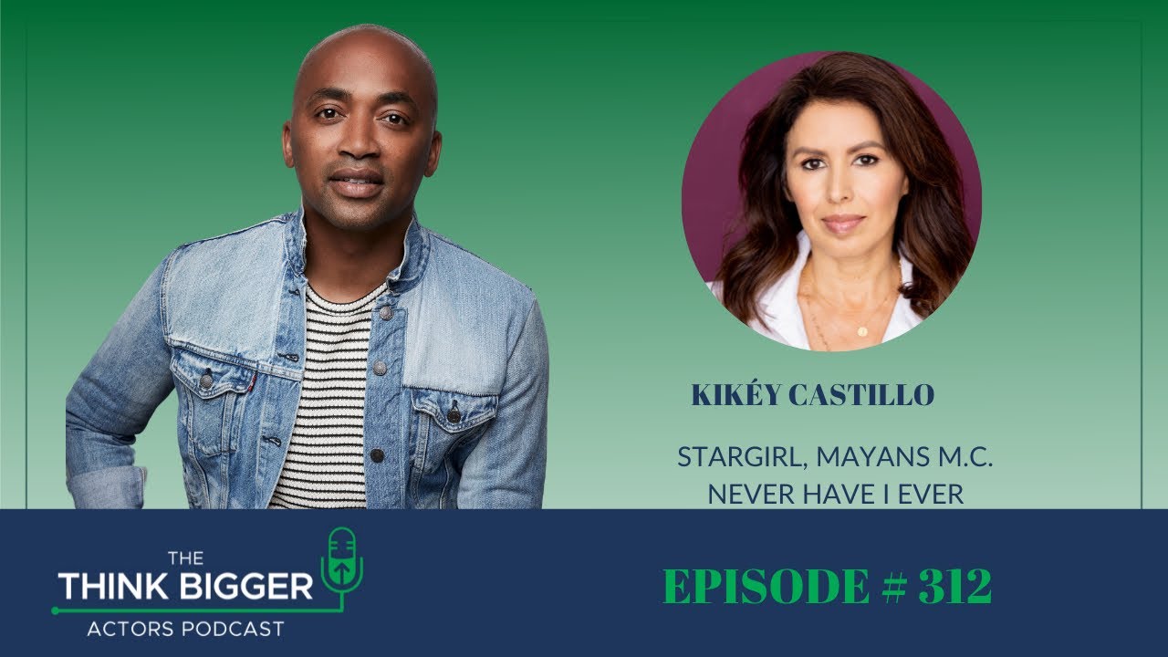 Episode 312 - Kikey Castillo – Think Bigger Actors Podcast