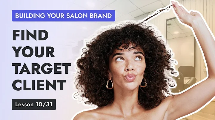 Lesson 10 - Target Salon Clients: How to Identify and Attract Your Ideal Customers
