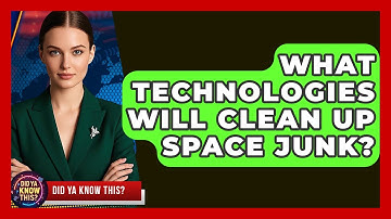 What Technologies Will Clean Up Space Junk? - Did Ya Know This