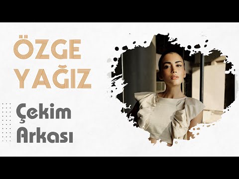 Özge Yağız ile Kamera Arkası