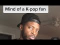 Mind of a K-pop fan