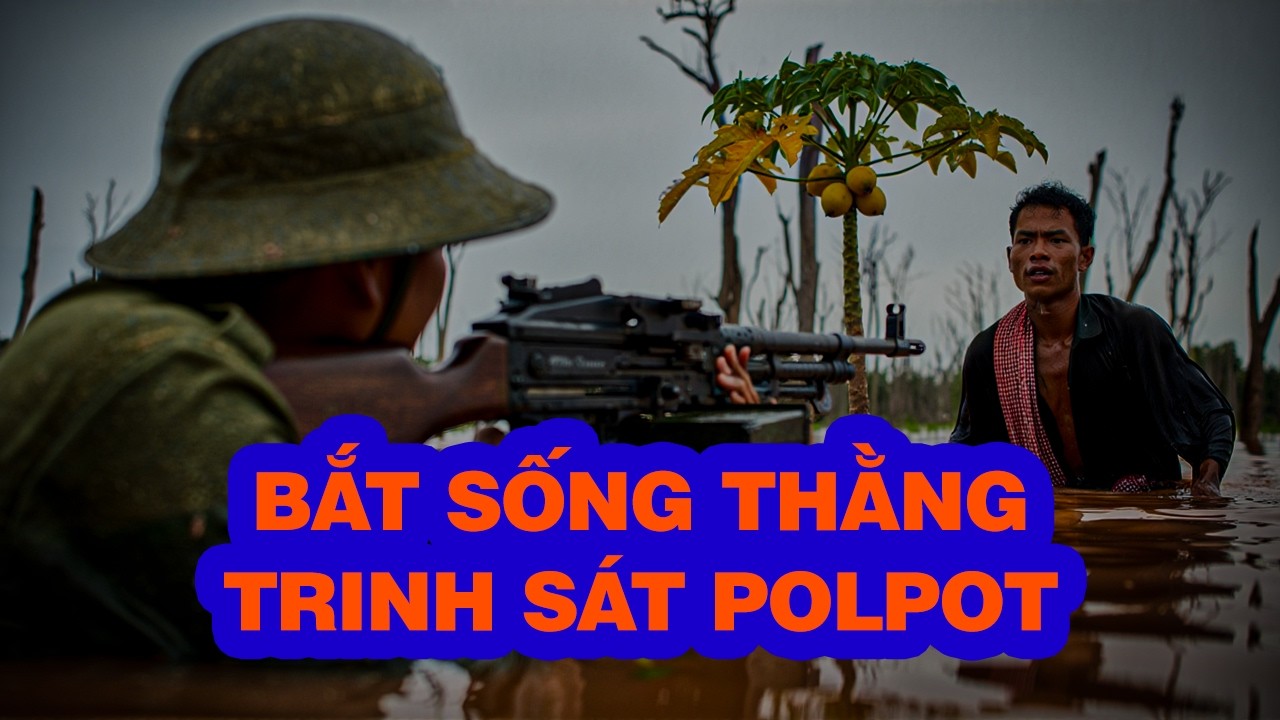 TÓM GỌN THẰNG TRINH SÁT POLPOT TRÊN SÔNG | CHIẾN TRƯỜNG K