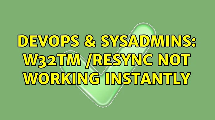 DevOps & SysAdmins: w32tm /resync not working instantly