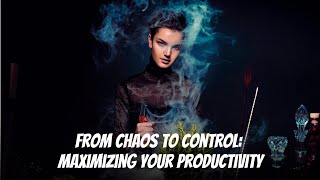From Chaos to Control: Maximizing Your Productivity #productivity #timemanagement