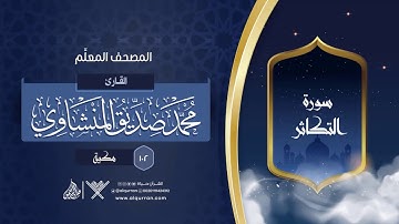 سورة التكاثر { المصحف المعلِّم } {{102}} القارئ محمد صديق المنشاوي
