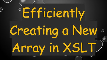 Efficiently Creating a New Array in XSLT