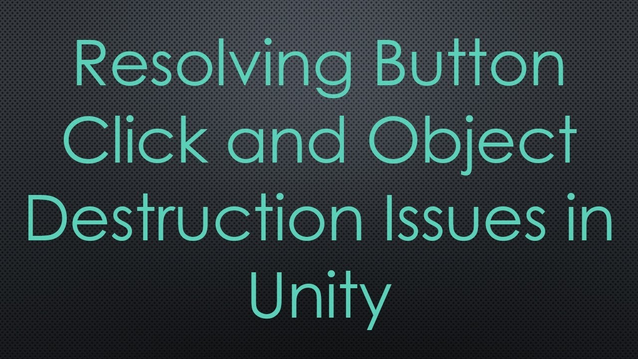 Resolving Button Click and Object Destruction Issues in Unity