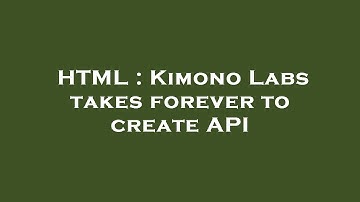 HTML : Kimono Labs takes forever to create API