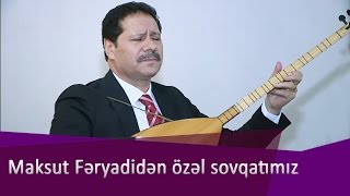 Maksut Fəryadidən Özəl Sovqatımız