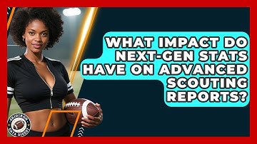 What Impact Do Next-gen Stats Have On Advanced Scouting Reports? - Gridiron Data Digest