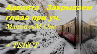 Адвайта   Закрываем глаза при уч. MainstreaM One I ТЕКСТ ПЕСНИ, ПОПРОБУЙ ПОДПЕВАТЬ