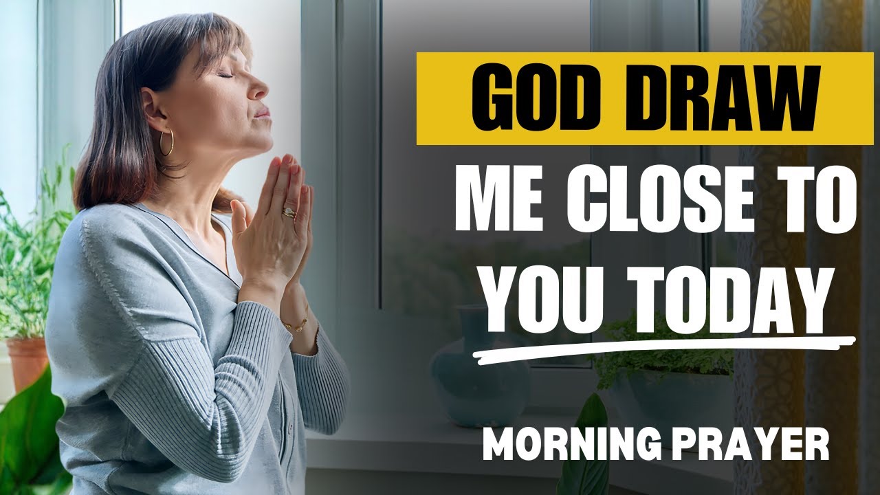 Powerful Morning Prayer to Draw Me Close to God | Start Your Day in His ...