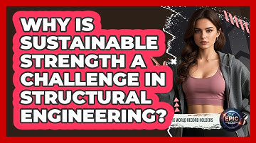 Why Is Sustainable Strength A Challenge In Structural Engineering? - Epic World Record Holders