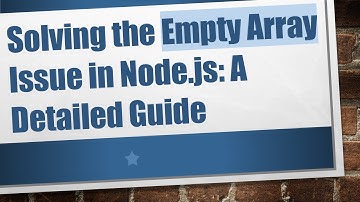 Solving the Empty Array Issue in Node.js: A Detailed Guide