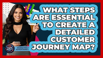 What Steps Are Essential To Create A Detailed Customer Journey Map? - Marketing and Advertising Guru