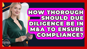 How Thorough Should Due Diligence Be in M&A to Ensure Compliance? | Business Law Pros News