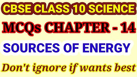 mcq ch 14 sources of energy class 10 Science ncert cbse exam/Science. class 10 mcqs/class 10 mcqs