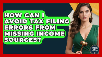 How Can I Avoid Tax Filing Errors From Missing Income Sources? | Avoiding Common Legal Mistakes News