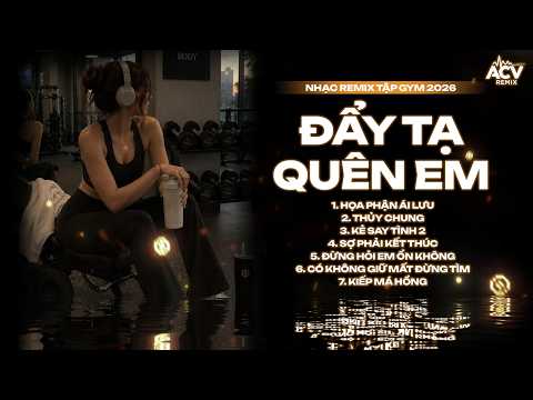 ĐẨY TẠ QUÊN EM - NHẠC SUY REMIX TẬP GYM | NHẠC THẤT TÌNH TRUYỀN ĐỘNG LỰC 2026