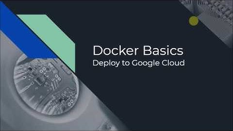 Docker Basics Deploy to Google Cloud - Part 3