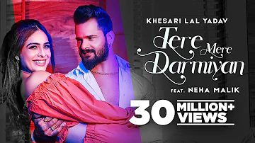 KHESARI LAL YADAV : Tere Mere Darmiyan | Ft Neha Malik | Vinay Vinayak | Latest Hindi Songs 2021