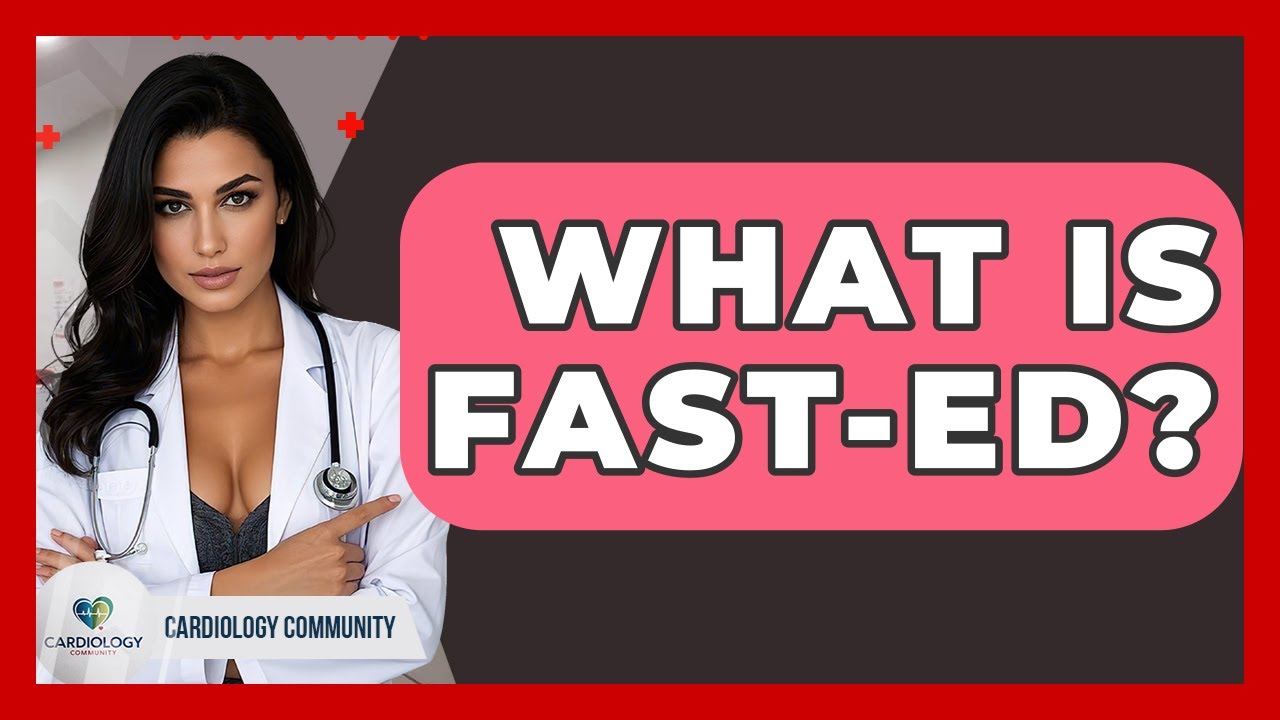 What Is FAST-ED? - Cardiology Community
