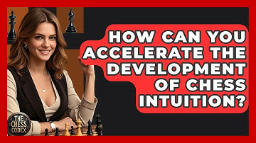 How Can You Accelerate The Development Of Chess Intuition? - The Chess Codex