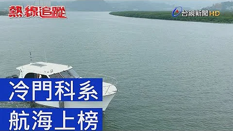 熱線追蹤 - 冷門科系 航海上榜 - 天天要聞