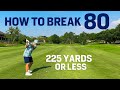 How to break 80 hitting shots less than 225 yards