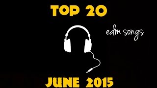 TOP 20 SONGS [ELECTRO/HOUSE/DANCE] [JUNE/2015]