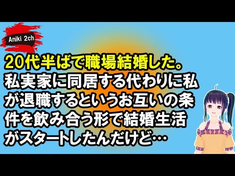 20代半ばで職場結婚した。私実家に同居する代わりに私が退職するというお互いの条件を飲み合う形で結婚生活がスタートしたんだけど…【Aniki 2ch】