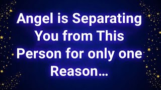 Angel is Separating You from This Person for only one Reason…