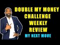 DOUBLE MY MONEY CHALLENGE | WEEKLY REVIEW