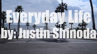 Everday Life by Justin Shinoda