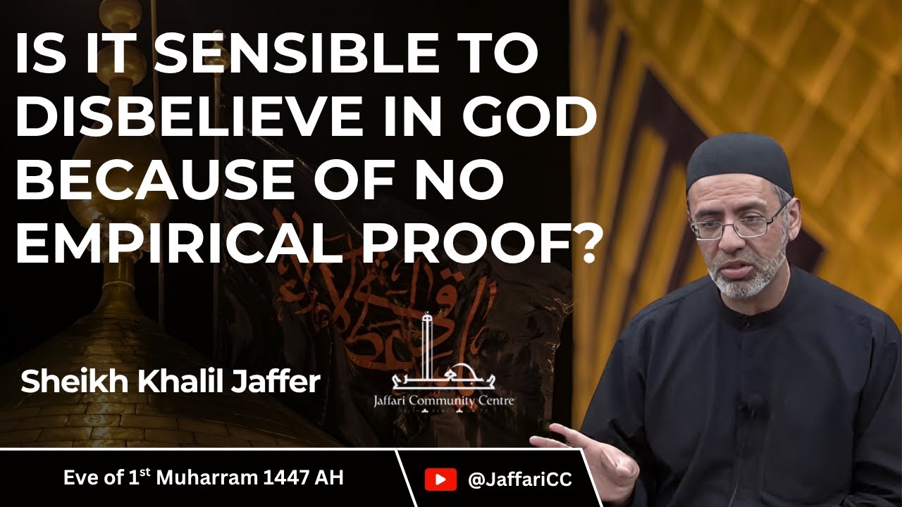 1- Is it Sensible to Disbelieve in God Because of No Empirical Proof? - Sheikh Khalil Jaffer