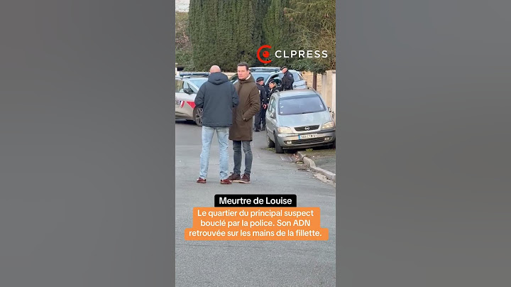 Louise : le quartier du suspect bouclé par la police, son ADN retrouvé sur la victime.
