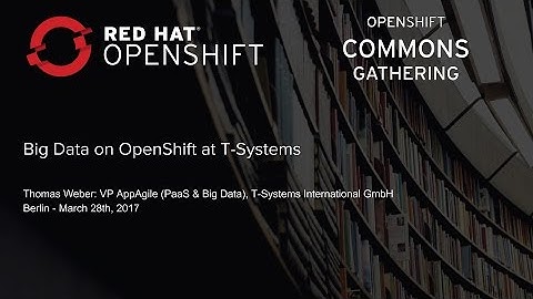 OCG Berlin 2017 - Big Data on OpenShift at T-Systems
