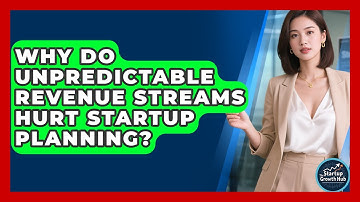Why Do Unpredictable Revenue Streams Hurt Startup Planning? - The Startup Growth Hub