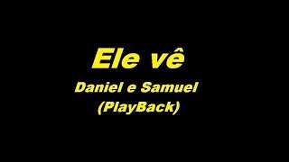 Ele Vê  - Daniel e Samuel   (PlayBack  - Legendado)