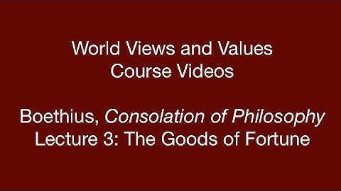 World Views and Values: Boethius, Consolation of Philosophy (lecture 3)