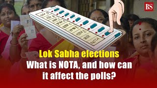 Lok Sabha elections: What is Nota, and how can it affect the polls?